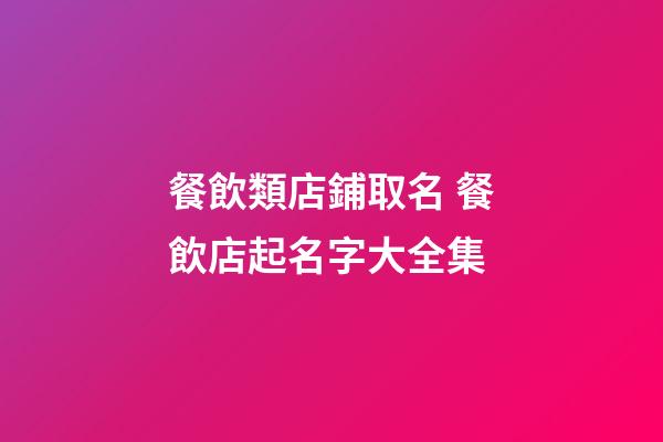 餐飲類店鋪取名 餐飲店起名字大全集-第1張-店鋪起名-玄機派